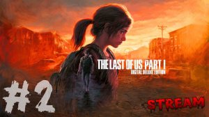 The Last of Us (Part I) - Remake ► СТРИМ#2