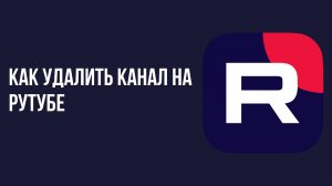 Как удалить канал на рутубе