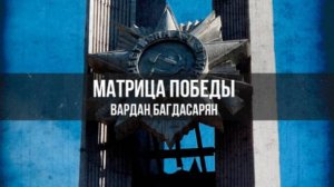 Матрица Победы | Вардан Багдасарян