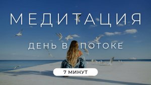 Медитация для тебя | День в потоке |