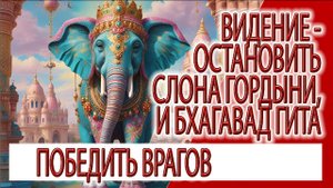 Видение - Остановить слона Гордыни, величие шестнадцатой главы Бхагавад Гиты!