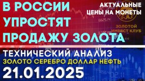 России упростят продажу золота. Анализ рынка золота, серебра, нефти, доллара 21.01.2025 г