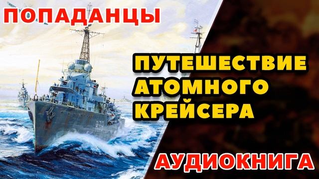 Аудиокнига ПОПАДАНЦЫ: ПУТЕШЕСТВИЕ АТОМНОГО КРЕЙСЕРА