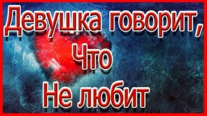 Девушка говорит что не любит.Холодок От Девушки.