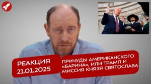 Реакция 21.01.2025 Причуды американского «барина», или Трамп и миссия князя Святослава