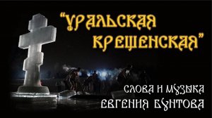 «Уральская Крещенская» - автор-исполнитель Евгений Бунтов.