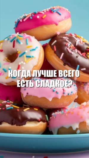 Когда лучше всего есть сладкое?  #здоровье  #сладкое #правильноепитание