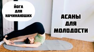 ЙОГА ДЛЯ НАЧИНАЮЩИХ. ЙОГА ДЛЯ ПРОДЛЕНИЯ МОЛОДОСТИ. АСАНЫ ДЛЯ ОМОЛОЖЕНИЯ
