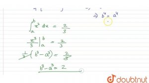 If `int _(a)^(b) x^(3) dx = 0 ` and if  ` int _(a)^(b) x^(2) dx = 2/3 ,`  then the values