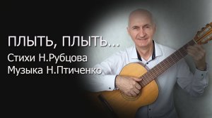 Плыть, плыть. Романс на стихи Н.Рубцова, музыка Н.Птиченко