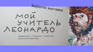 Закрытие выставки «Мой учитель Леонардо» из собрания  МУЗЕЙ AZ (Москва)