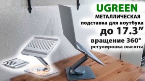 Подставка для ноутбука Ugreen из металла - до 17.3", вращение 360°, регулировка высоты