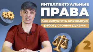 Интеллектуальные права: как запустить системную работу своими руками