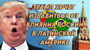 Трамп хочет избавиться от влияния России в Латинской Америке