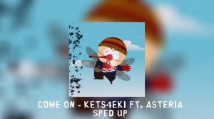 COME ON - kets4eki & asteria [sped up]