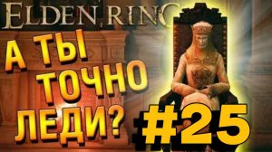 ПРОХОЖДЕНИЕ, А ТЫ ТОЧНО ЛЕДИ?►ELDEN RING►25