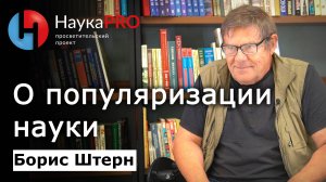 Какой должна быть популяризация науки – Борис Штерн | Научпоп
