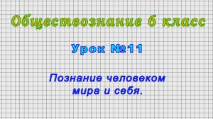 Обществознание 6 класс (Урок№11 - Познание человеком мира и себя.)