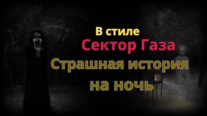 В стиле Сектор Газа - Страшная история на ночь