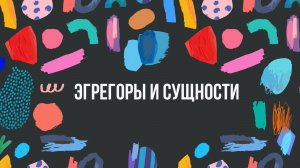 Эгрегоры и сущности. Справляемся и побеждаем.