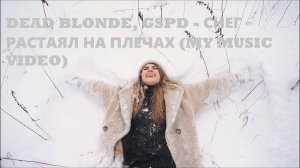 DEAD BLONDE - Снег растоял на плечах (My Music Video) (ПЕРЕЗАЛИВ)