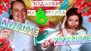 ПОДАРКИ на 8 МАРТА ЛУЧШИЕ И ХУДШИЕ