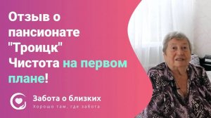 Отзыв Лидии Дмитриевны о пансионате Троицк - Забота о близких