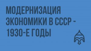 Модернизация экономики в СССР - 1930-е годы. Видеоурок по истории России 11 класс