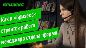 Менеджер отдела продаж в «Бризекс»: как выглядит работа изнутри. Специфика и требуемые навыки.