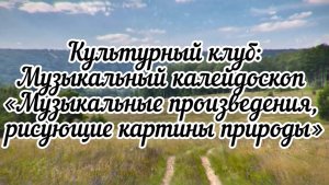 📌 «Культурный клуб»: Музыкальный калейдоскоп «Музыкальные произведения, рисующие картины природы»