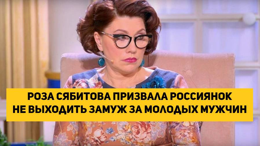 Роза Сябитова призвала россиянок не выходить замуж за молодых мужчин