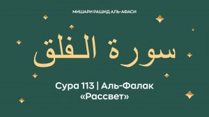 Сура 113 Аль-Фалак — Рассвет (араб. سورة الـفلق). Читает Миша́ри ибн Ра́шид аль-Афа́си.