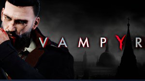 VAMPYR -- Прохождение -- стрим 1