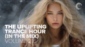 THE UPLIFTING TRANCE HOUR IN THE MIX VOL. 216 [FULL SET]