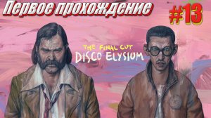 Disco Elysium the Final cut Первое прохождение часть 13 part 1