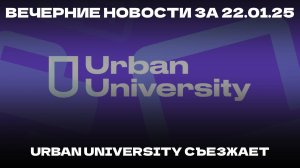 Вечерние новости 22.01.25 | Urban University съезжает | Зекам дадут котов