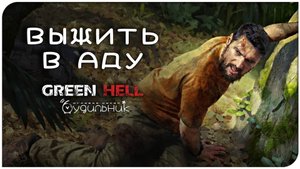 ВЫЖИТЬ В ЛЕСАХ АМАЗОНКИ 🌴 GREEN HELL ● Прохождение #1