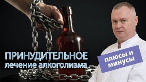 ?⚕️ Плюсы и минусы принудительного лечения алкоголизма ?