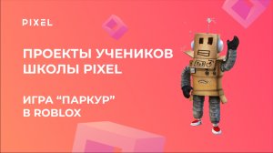 Проект Тимура Сагитова | Игра "Паркур" в Роблокс | Школа программирования PIXEL