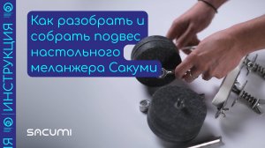 Как разобрать и собрать подвес настольного меланжера Сакуми