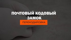 ПОЧТОВЫЙ КОДОВЫЙ ЗАМОК ПЕРЕКОДИРОВКА