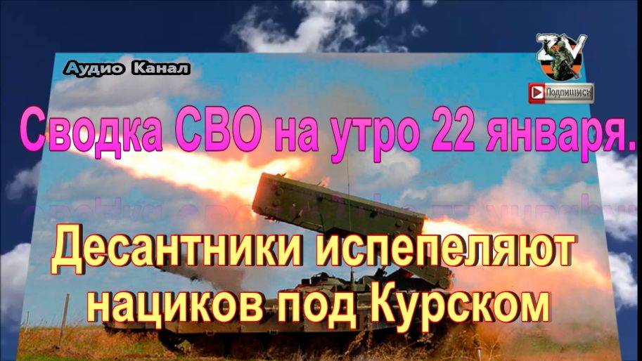 Сводка СВО на утро 22 января. Десантники испепеляют нациков под Курском