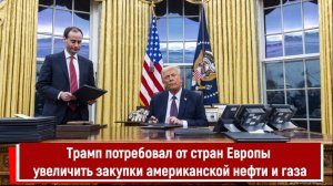 Трамп потребовал от стран Европы увеличить закупки американской нефти и газа