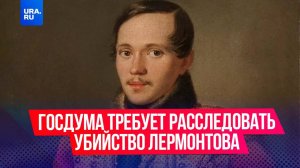 В Госдуме попросили расследовать убийство великого поэта Михаила Юрьевича Лермонтова