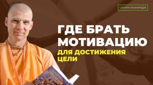 Е.С. Бхакти Расаяна Сагара Махарадж - Где брать мотивацию для достижения цели?