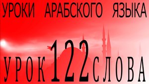 Уроки арабского языка. Урок 122 слова.