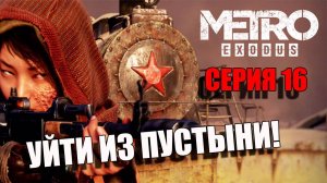 Выбираемся из пустыни и спасаем Анну. Metro Exodus. Серия 16