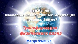 Нужны ли массовые коллективные медитации в помощь Земле? Трансформация физического плана