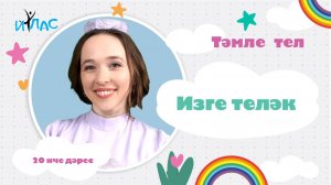 Тәмле тел. 20 нче дәрес: ИЗГЕ ТЕЛӘК.