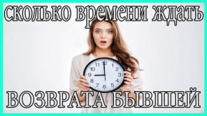 Сколько Времени Ждать Возврата Бывшей?Когда Вернётся Бывшая?